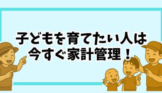 【後悔しない】いつか子育てをしたい人が今すぐやるべきお金のこと5選