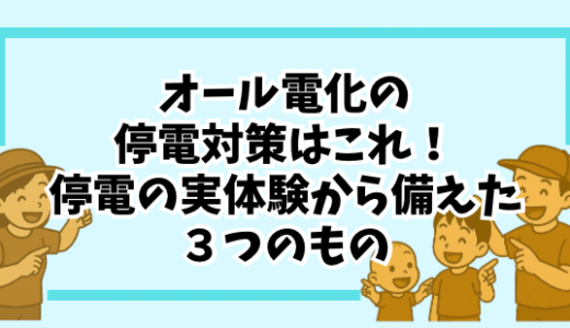 オール電化の停電対策はこれ！電気が止まって困った実体験から備えた３つのもの