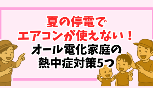 【夏の停電、エアコンが使えない！】オール電化家庭のリアルな熱中症対策5つ