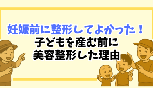【妊娠前に整形してよかった】子どもを産む前に美容整形したリアルな理由と後悔しなかったワケ