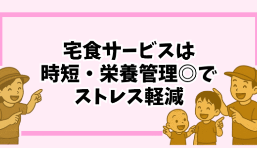 【罪悪感ゼロの時短術】育児中に自炊しないってアリ？宅食サービスという選択肢